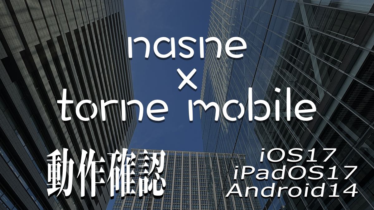 【torne x nasne】iOS17, iPadOS17, Android14で動作しています